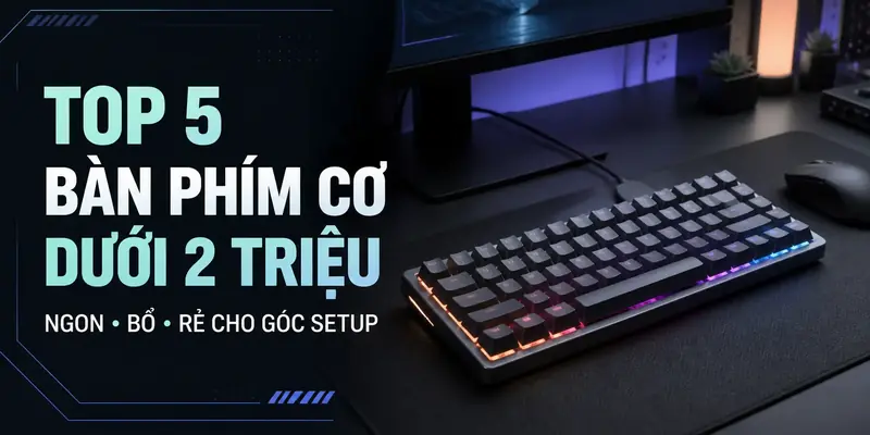 Cover Top 5 bàn phím cơ dưới 2 triệu đáng mua cho góc setup ChillSpec