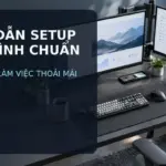 Hướng dẫn setup 2 màn hình (dual monitor) chuẩn: bố trí đúng, làm việc thoải mái