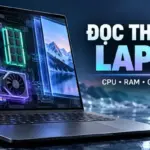 Đọc thông số laptop: hướng dẫn CPU, RAM, GPU và màn hình
